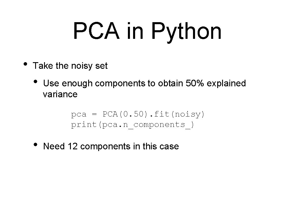 PCA in Python • Take the noisy set • Use enough components to obtain