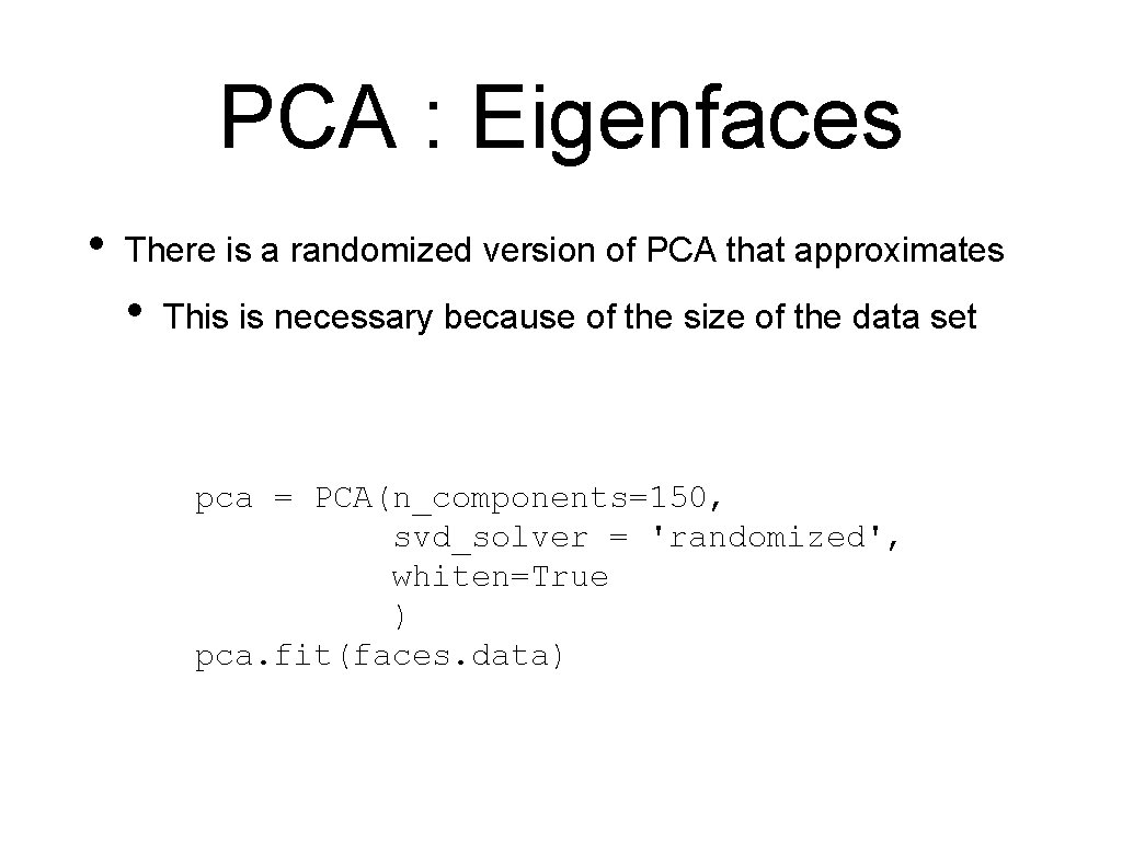 PCA : Eigenfaces • There is a randomized version of PCA that approximates •