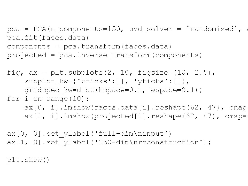 pca = PCA(n_components=150, svd_solver = 'randomized', w pca. fit(faces. data) components = pca. transform(faces.