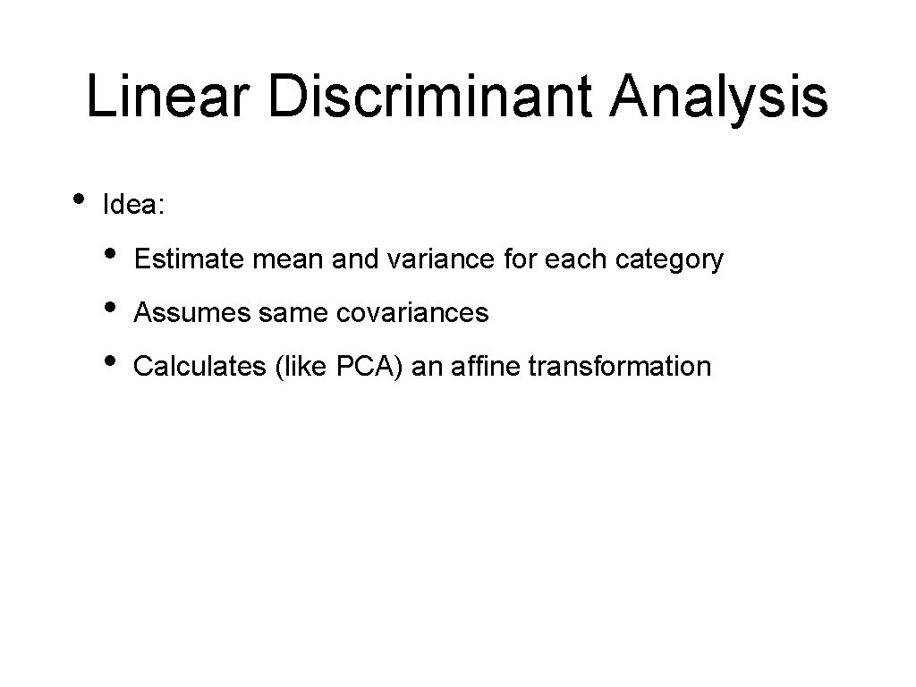 Linear Discriminant Analysis • Idea: • • • Estimate mean and variance for each