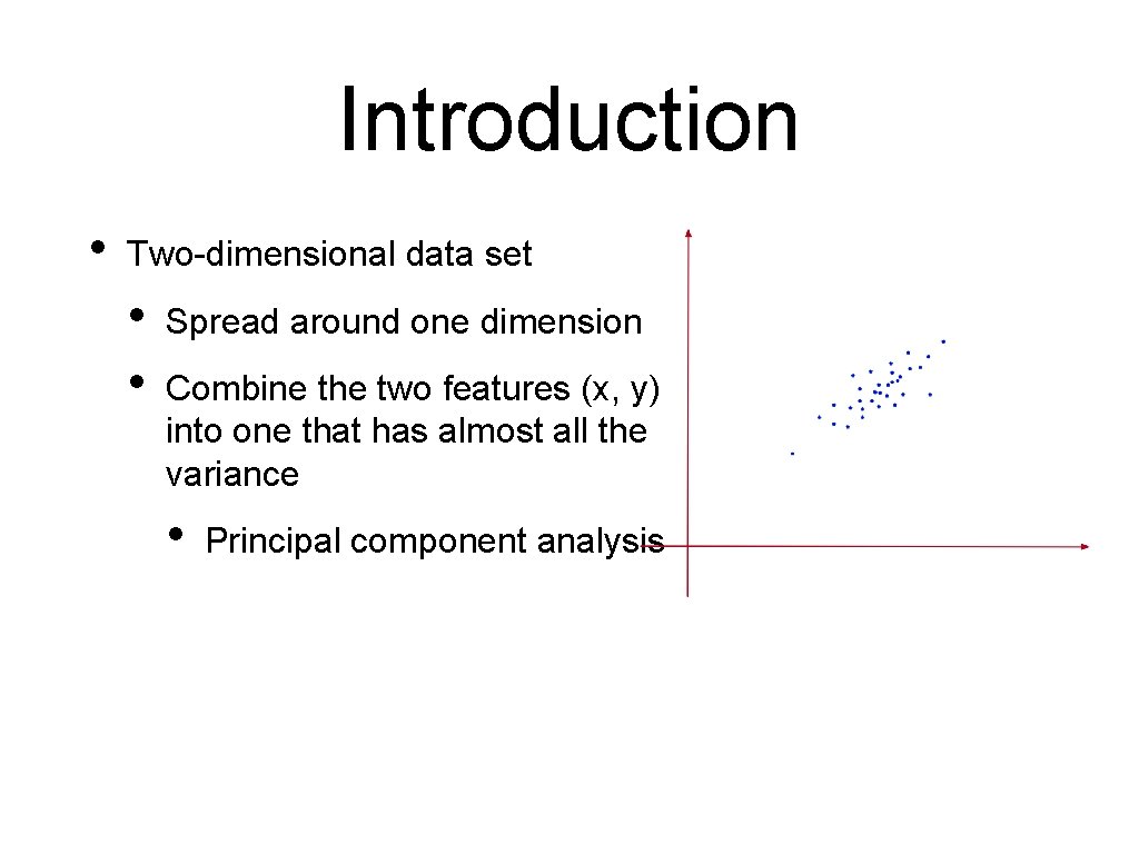 Introduction • Two-dimensional data set • • Spread around one dimension Combine the two