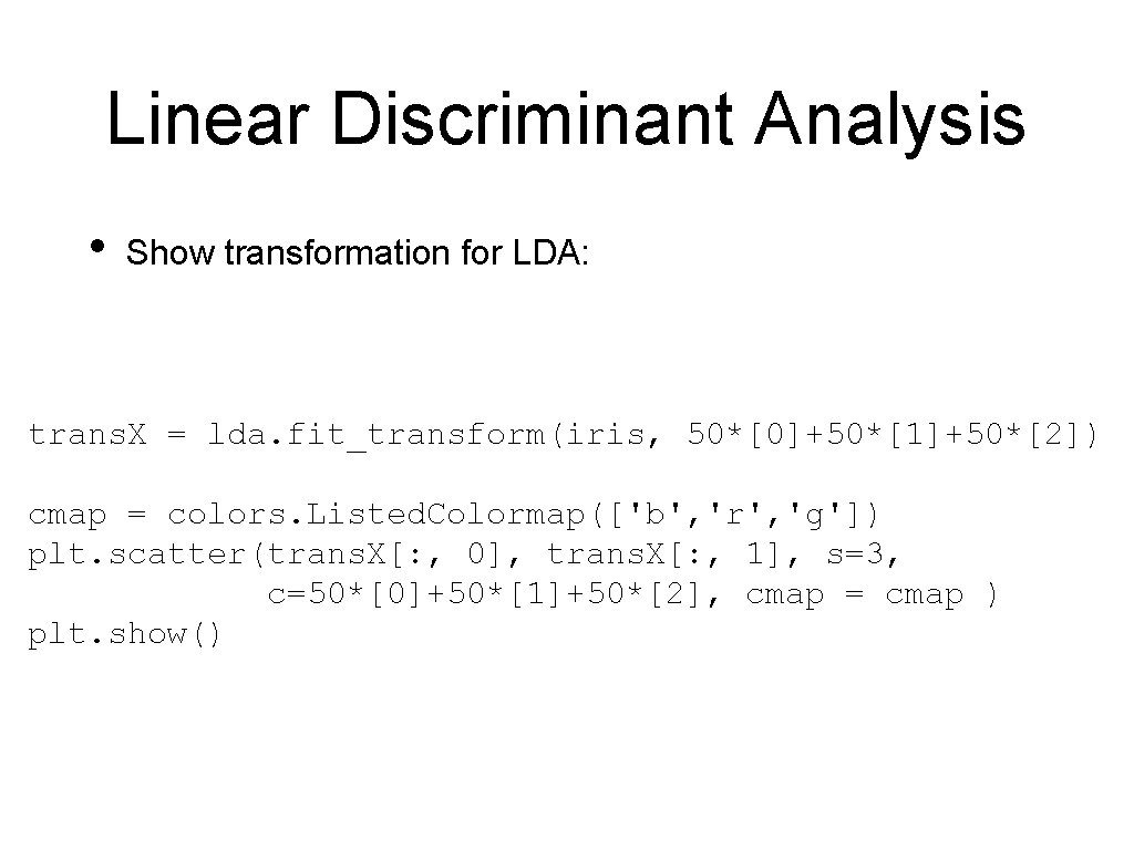 Linear Discriminant Analysis • Show transformation for LDA: trans. X = lda. fit_transform(iris, 50*[0]+50*[1]+50*[2])