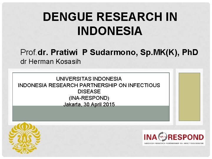 DENGUE RESEARCH IN INDONESIA Prof. dr. Pratiwi P Sudarmono, Sp. MK(K), Ph. D dr