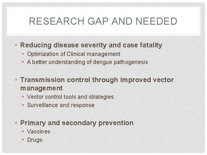 RESEARCH GAP AND NEEDED • Reducing disease severity and case fatality • Optimization of