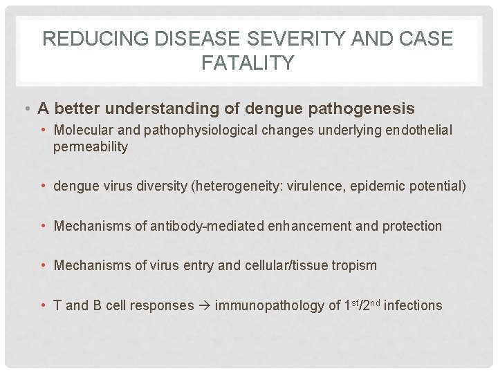REDUCING DISEASE SEVERITY AND CASE FATALITY • A better understanding of dengue pathogenesis •