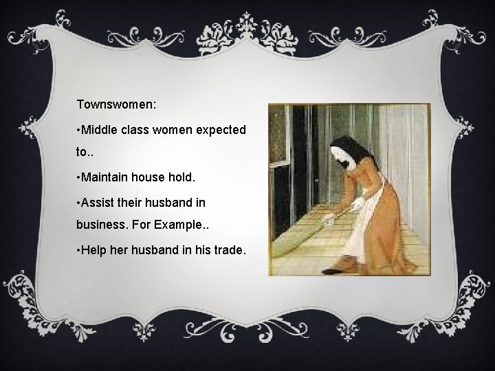 Townswomen: • Middle class women expected to. . • Maintain house hold. • Assist