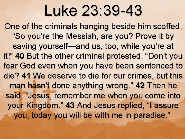 Luke 23: 39 -43 One of the criminals hanging beside him scoffed, “So you’re