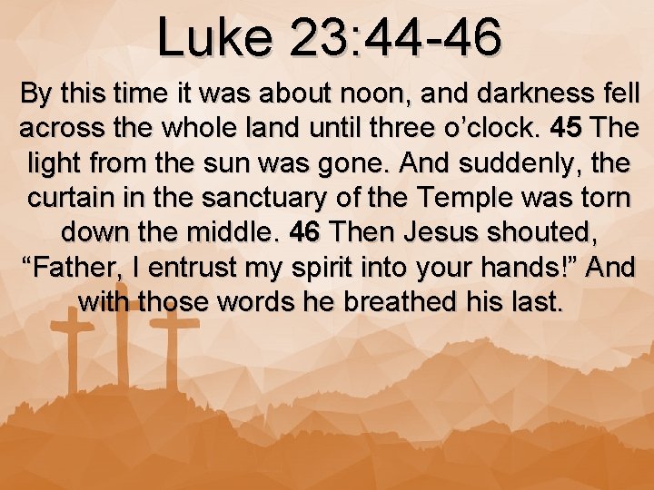 Luke 23: 44 -46 By this time it was about noon, and darkness fell