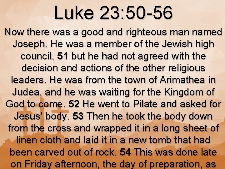 Luke 23: 50 -56 Now there was a good and righteous man named Joseph.