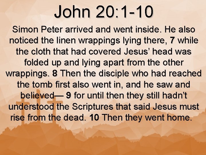 John 20: 1 -10 Simon Peter arrived and went inside. He also noticed the