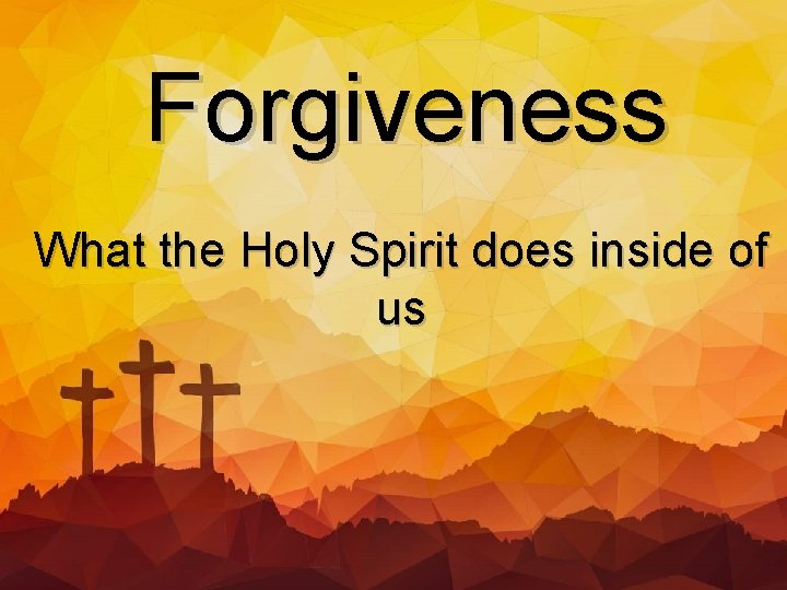 Forgiveness What the Holy Spirit does inside of us 