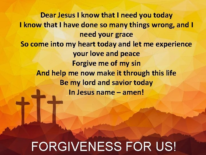 Dear Jesus I know that I need you today I know that I have