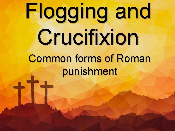 Flogging and Crucifixion Common forms of Roman punishment 