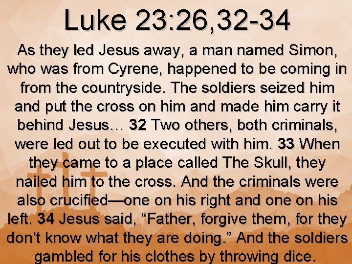 Luke 23: 26, 32 -34 As they led Jesus away, a man named Simon,