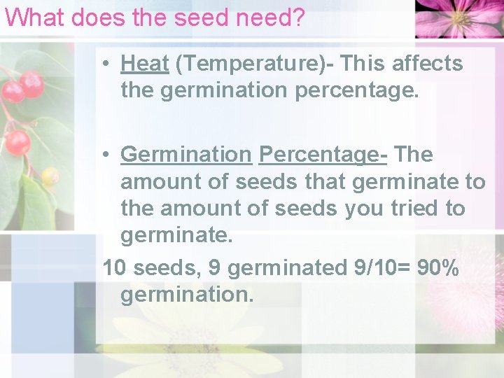 What does the seed need? • Heat (Temperature)- This affects the germination percentage. •