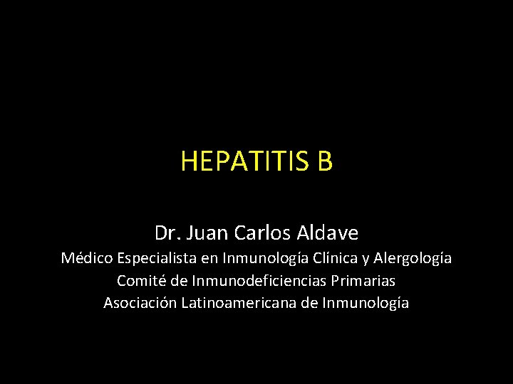 HEPATITIS B Dr. Juan Carlos Aldave Médico Especialista en Inmunología Clínica y Alergología Comité