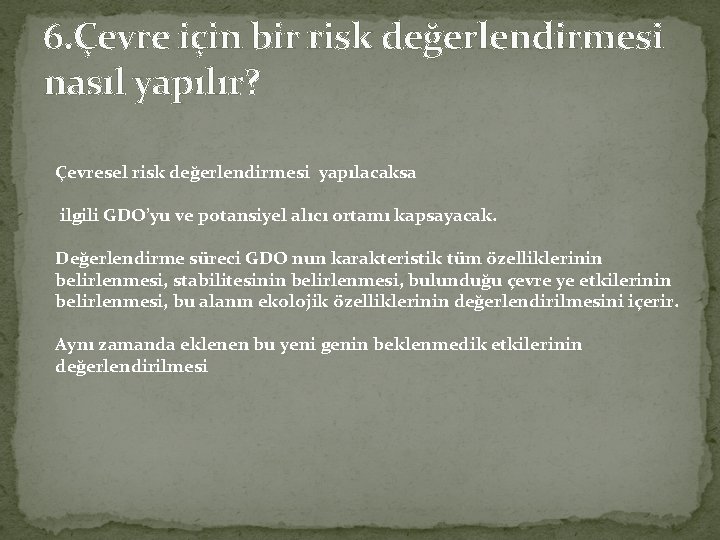 6. Çevre için bir risk değerlendirmesi nasıl yapılır? Çevresel risk değerlendirmesi yapılacaksa ilgili GDO’yu