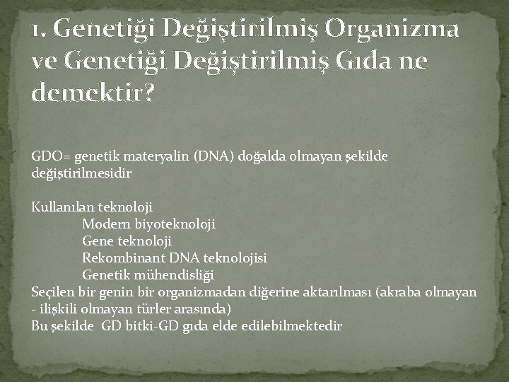 1. Genetiği Değiştirilmiş Organizma ve Genetiği Değiştirilmiş Gıda ne demektir? GDO= genetik materyalin (DNA)