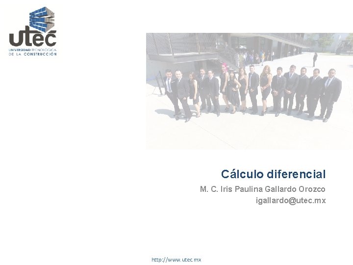 Cálculo diferencial M. C. Iris Paulina Gallardo Orozco igallardo@utec. mx http: //www. utec. mx