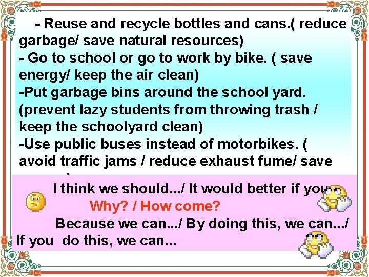 - Reuse and recycle bottles and cans. ( reduce garbage/ save natural resources) -