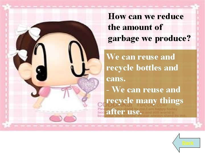 How can we reduce the amount of garbage we produce? We can reuse and How can we reduce the amount of garbage we produce? We can reuse and