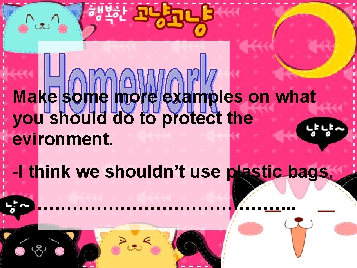 Make some more examples on what you should do to protect the evironment. -I Make some more examples on what you should do to protect the evironment. -I