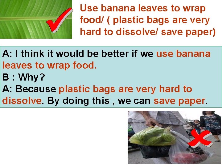 Use banana leaves to wrap food/ ( plastic bags are very hard to dissolve/