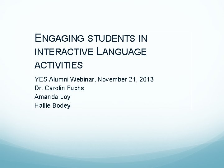 ENGAGING STUDENTS IN INTERACTIVE LANGUAGE ACTIVITIES YES Alumni Webinar, November 21, 2013 Dr. Carolin