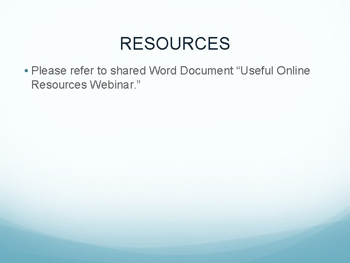 RESOURCES • Please refer to shared Word Document “Useful Online Resources Webinar. ” 
