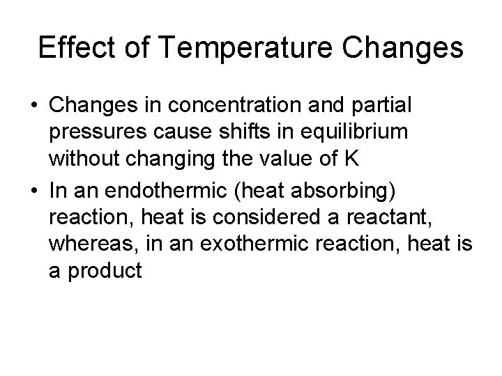Effect of Temperature Changes • Changes in concentration and partial pressures cause shifts in