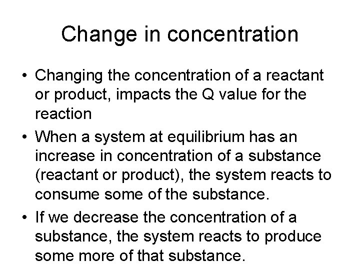 Change in concentration • Changing the concentration of a reactant or product, impacts the