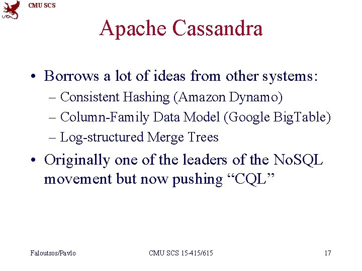 CMU SCS Apache Cassandra • Borrows a lot of ideas from other systems: –