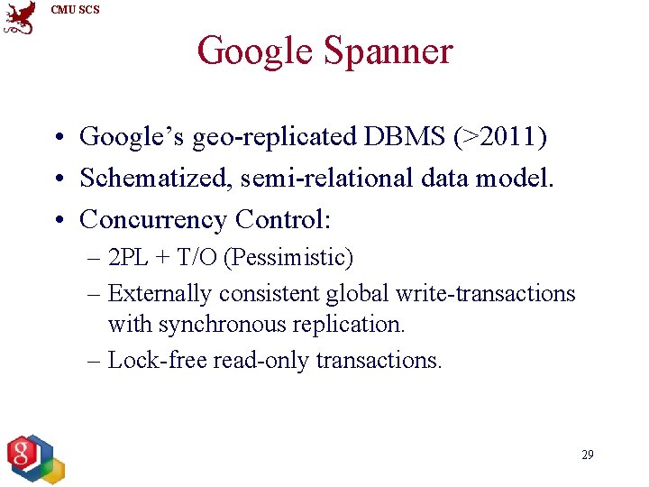 CMU SCS Google Spanner • Google’s geo-replicated DBMS (>2011) • Schematized, semi-relational data model.