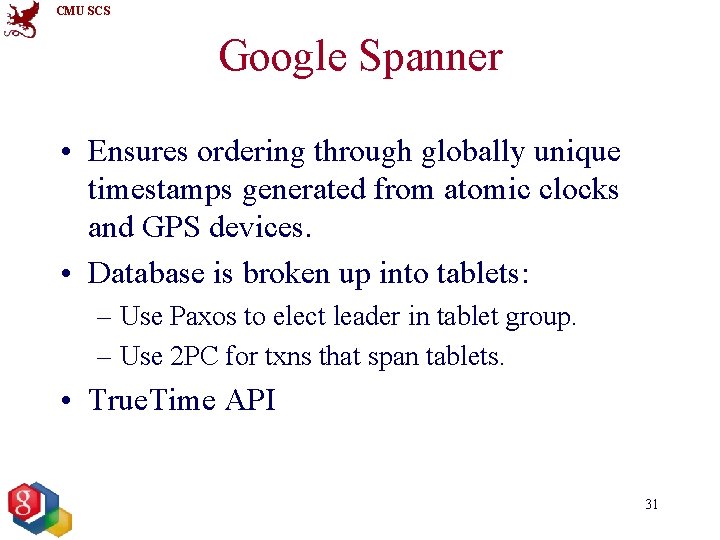 CMU SCS Google Spanner • Ensures ordering through globally unique timestamps generated from atomic