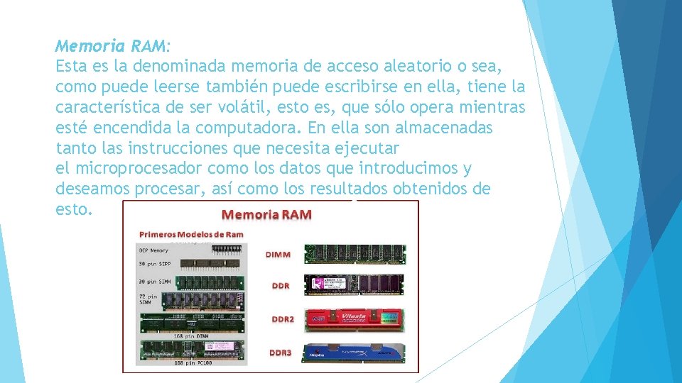 Memoria RAM: Esta es la denominada memoria de acceso aleatorio o sea, como puede
