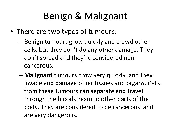 Benign & Malignant • There are two types of tumours: – Benign tumours grow