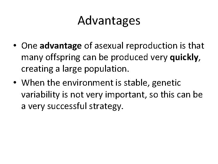 Advantages • One advantage of asexual reproduction is that many offspring can be produced