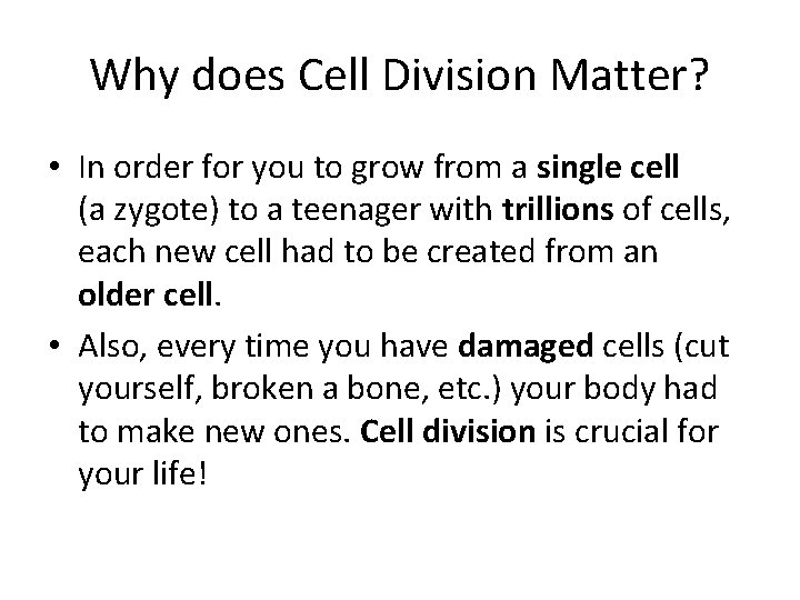 Why does Cell Division Matter? • In order for you to grow from a