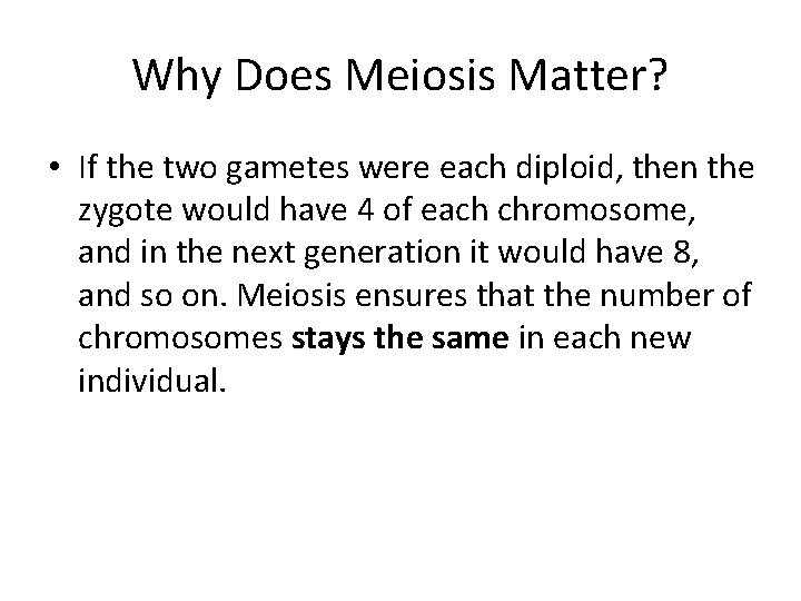 Why Does Meiosis Matter? • If the two gametes were each diploid, then the