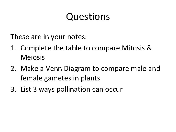 Questions These are in your notes: 1. Complete the table to compare Mitosis &