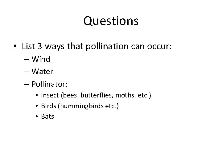 Questions • List 3 ways that pollination can occur: – Wind – Water –