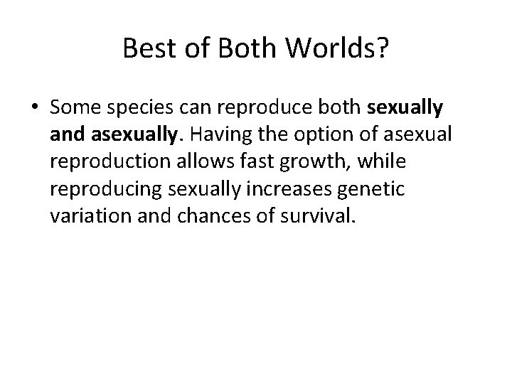 Best of Both Worlds? • Some species can reproduce both sexually and asexually. Having