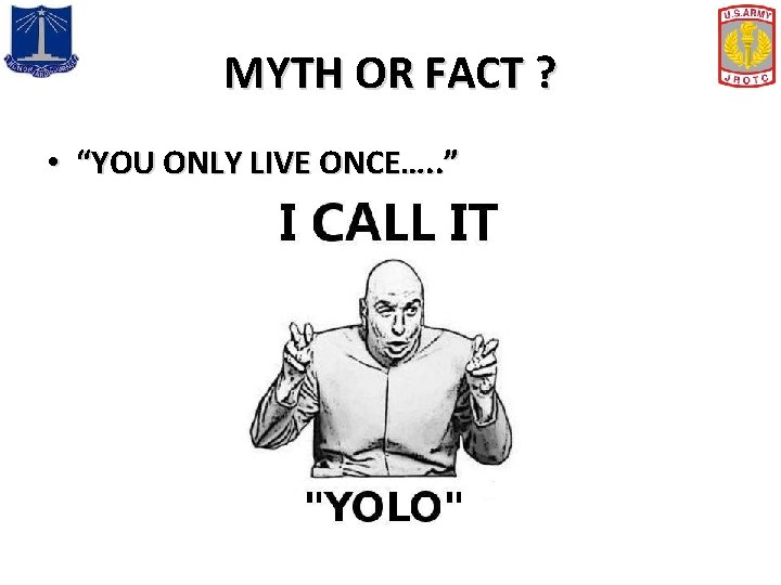 MYTH OR FACT ? • “YOU ONLY LIVE ONCE…. . ” 