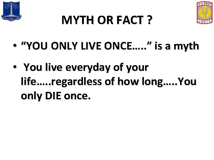 MYTH OR FACT ? • “YOU ONLY LIVE ONCE…. . ” is a myth