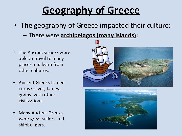 Geography of Greece • The geography of Greece impacted their culture: – There were