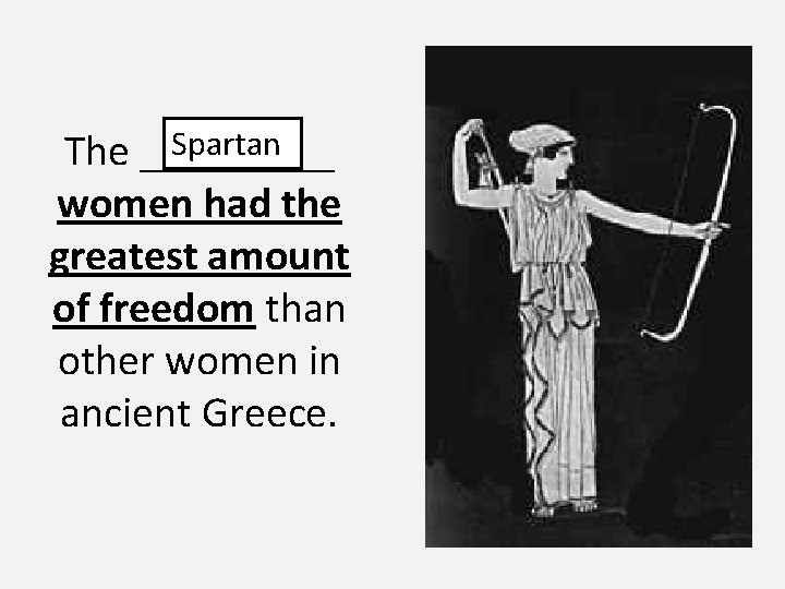 Spartan The _____ women had the greatest amount of freedom than other women in