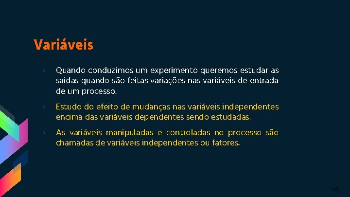 Variáveis › Quando conduzimos um experimento queremos estudar as saidas quando são feitas variações