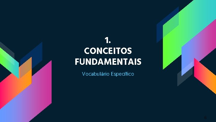 1. CONCEITOS FUNDAMENTAIS Vocabulário Específico 6 