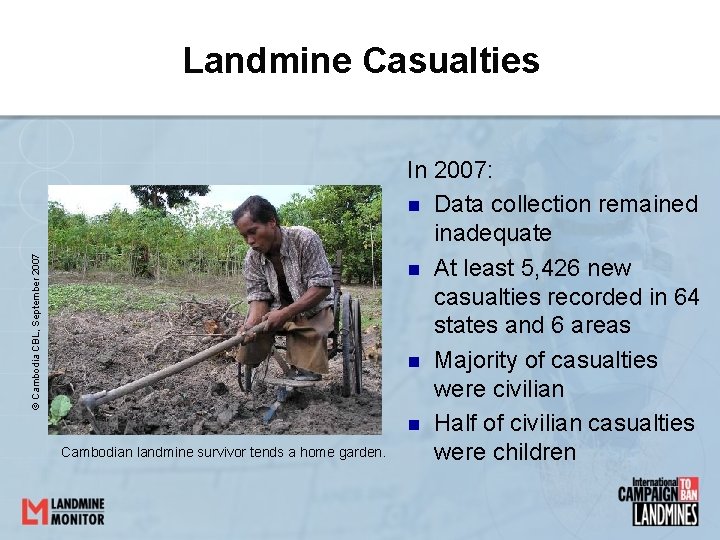 © Cambodia CBL, September 2007 Landmine Casualties Cambodian landmine survivor tends a home garden.