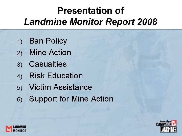 Presentation of Landmine Monitor Report 2008 1) 2) 3) 4) 5) 6) Ban Policy